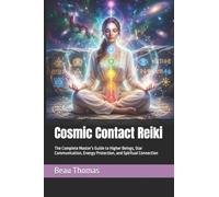 Cosmic Contact Reiki: The Complete Master’s Guide to Higher Beings, Star Communication, Energy Protection, and Spiritual Connection (Galactic Reiki Collection)