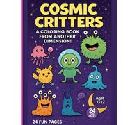 Cosmic Critters - A Coloring Book from Another Dimension!: Weird, Wacky & Adorable Creatures for Kids to Discover and Color