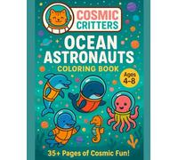 Cosmic Critters: Ocean Astronauts: A Fun and Educational Colouring Book for Kids with 35+ Unique Sea Creatures in Space, Underwater Stations, and Cosmic Ocean Adventures