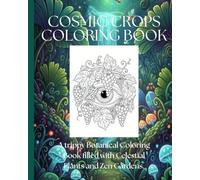 Cosmic Crops Coloring Book.: A trippy Botanical Coloring Book for Adults . Alien Harvest: 41 Pages of Celestial Plants and Zen Gardens.