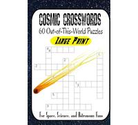 Cosmic Crosswords: 60 Out-of-This-World Puzzles for Space, Science, and Astronomy Fans: From Black Holes to Big Bangs - Test Your Brain with Easy, Medium, and Fiendishly Hard Space-Themed Crosswords
