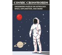 Cosmic Crosswords: A Space-Themed Book: Test Your Knowledge Space, Astrology, and Cosmic Wonders using Crossword Puzzles with Easy-to-Read Print | 6x9 ... Explorers, and Future Astronauts!