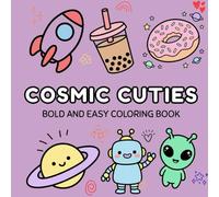 Cosmic Cuties: Bold and Easy Coloring Book: 50 Cute Robots, Aliens and Space Designs for Kids & Adults (Simple Large Print Art for Relaxation and Stress Relief)