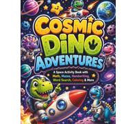 Cosmic Dino Adventures: A Dinosaur Space Activity Book for Kids Ages 6-9 with Math, Mazes, Handwriting, Word Search, Coloring, Puzzles & More