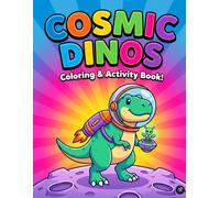Cosmic Dinos: An Outer Space and Dinosaur Coloring Book for Kids Ages 3-9: 30 Fun and Easy Activity Pages with Astronaut T-Rexes, Planets, Rockets, and Spaceships for Toddlers and Children