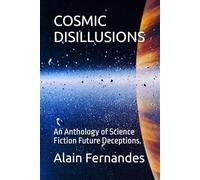 COSMIC DISILLUSIONS: An Anthology of Science Fiction Future Deceptions.