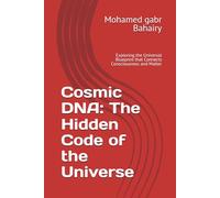 Cosmic DNA: The Hidden Code of the Universe: Exploring the Universal Blueprint that Connects Consciousness and Matter