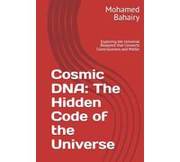 Cosmic DNA: The Hidden Code of the Universe: Exploring the Universal Blueprint that Connects Consciousness and Matter