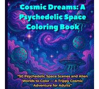Cosmic Dreams: A Psychedelic Space Coloring Book: 50 Psychedelic Space Scenes and Alien Worlds to Color - A Trippy Cosmic Adventure for Adults