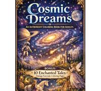 Cosmic Dreams An Astronomy Coloring Book for Adults: 100+ Celestial Designs of Galaxies, Planets, Stars & Space Wonders for Relaxation | BONUS: 10 ... for Adults Designed for Comfort and Joy)