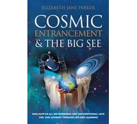 Cosmic Entrancement & the Big See : God Gave Us All His Blessings and Unconditional Love for Our Journey Through Life and Learning