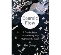 Cosmic Flow: A creative guide to harnessing the rhythm of the moon