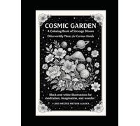 Cosmic Garden: A Coloring Book of Strange Bloom: Otherworldy Plants for Curious Hands (Fragments Of A Living Universe)