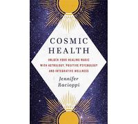 Cosmic Health: Unlock your healing magic with astrology, positive psychology and integrative wellness