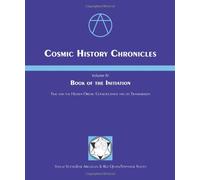 Cosmic History Chronicles: Volume IV, Book Of The Initiation--Time & The Hidden Order, Consciousness & Its Transmission