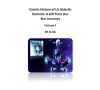 Cosmic History of Us Galactic Humans: A Gift from Our Star Journeys Volume 1