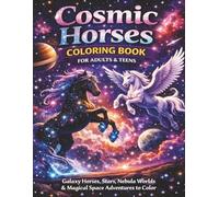 Cosmic Horses Coloring Book for Adults & Teens: Galaxy Horses, Stars, Nebula Worlds and Magical Space Adventures to Color (Magical Horses Coloring Book Series)