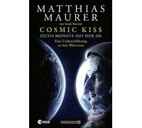 Matthias Maurer - Cosmic Kiss - Six Months on the ISS: A Love Letter to Space - Hardback