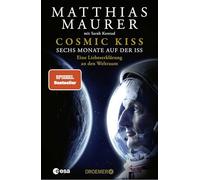 Cosmic Kiss: Sechs Monate auf der ISS - Eine Liebeserklärung an den Weltraum | Der SPIEGEL-Bestseller: Die Autobiografie des deutschen Astronauten