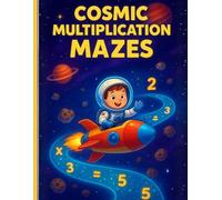 Cosmic Multiplication Mazes: A Fun Space-Themed Math Workbook for Kids: Master Times Tables 0-10 with Engaging Puzzles | Perfect for 2nd, 3rd, 4th Grade Math Practice & Homeschooling Ages 7-9