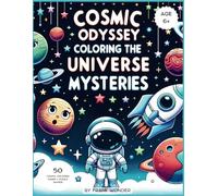 Cosmic Odyssey: Coloring the Universe Mysteries! | 50 coloring pages featuring space adventures of astronauts, plantes, volcanoes, black-holes, galaxies, nebulae and cute aliens encounters + Games!