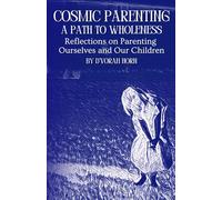 Cosmic Parenting: A Path to Wholeness: Reflections on Parenting Ourselves and Our Children