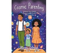 Cosmic Parenting: Unleash Your Child's Magical Superpowers of the Zodiac