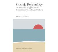 Cosmic Psychology: An Integrative Approach to Consciousness, Exile, and Return