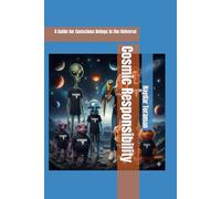 Cosmic Responsibility: A Guide for Conscious Beings in the Universe
