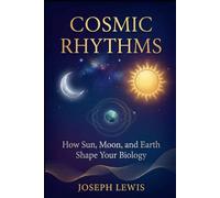 Cosmic Rhythms: How Sun, Moon, and Earth Shape Your Biology