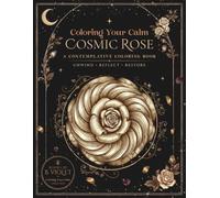 Cosmic Rose: Coloring Your Calm: A Contemplative Coloring Book