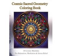 Cosmic Sacred Geometry Coloring Book: 50 Cosmic Mandalas for Relaxation, Meditation & Stress Relief (Sacred Cosmic Coloring Series)