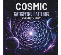 Cosmic Satisfying Patterns A Geometric Coloring Book for Stress Relief and Relaxation: 40 Mind-Bending Optical Illusions, Cozy Cosmic Designs, and Hypnotic Patterns to Color, Relax, and Escape Reality