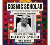 Cosmic Scholar: The Life and Times of Harry Smith