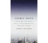 Cosmic Ships: Truth and Lies about UFOs, Other Humanities, and Our Future
