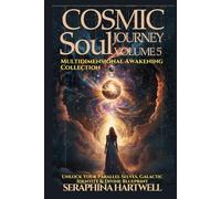COSMIC SOUL JOURNEY - VOLUME 5 : MULTIDIMENTIONAL AWAKENING COLLECTION: Unlock Your Parallel Selves, Galactic Identity & Divine Blueprint (6. Cosmic Soul Journey)
