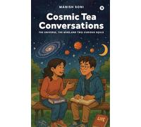 Cosmic Tea Conversations: The Universe, the Mind, and Two Curious Souls