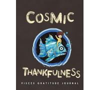 COSMIC THANKFULNESS: Astrology Inspired Pisces Gratitude Journal: A 90-Day Workbook with Prompts and Affirmations