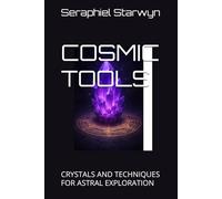 COSMIC TOOLS: CRYSTALS AND TECHNIQUES FOR ASTRAL EXPLORATION