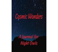 Cosmic Wonders For Night Owls: A Journal for Inspiration, Creativity, and Reflection Under the Night Sky