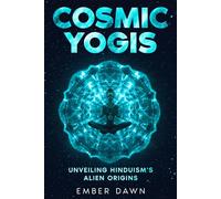Cosmic Yogis: Unveiling Hinduism's Alien Origins (The Alien Gospel)