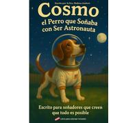 Cosmo: el perro que soñaba con ser astronauta.: Escrito para soñadores que creen que todo es posible
