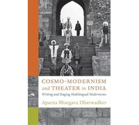 Cosmo-Modernism and Theater in India: Writing and Staging Multilingual Modernisms (Modernist Latitudes)