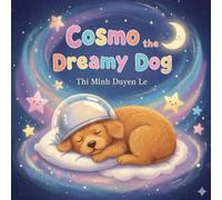 Cosmo the Dreamy Dog: A Cosmic Bedtime Adventure: The Sweetest Space Trip to Inspire Big Dreams - A Fun, Gentle Read for Ages 4-6