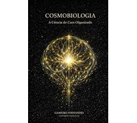 COSMOBIOLOGIA: A Ciência do Caos Organizado (A Mecânica do Invisível)