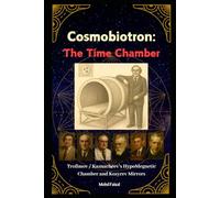 Cosmobiotron: Time Chamber: Trofimov / Kaznacheev Hypo-Magnetic Chamber and Kozyrev Mirrors (Kozyrev Mirror Uncovered: Everything You Need to Know and Learn)