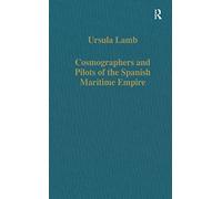 Cosmographers and Pilots of the Spanish Maritime Empire (Variorum Collected Studies)