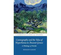 Cosmography and the Idea of Hyperborea in Ancient Greece: A Philology of Worlds (Cambridge Classical Studies)