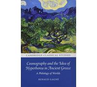 Cosmography and the Idea of Hyperborea in Ancient Greece: A Philology of Worlds (Cambridge Classical Studies)