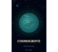 Cosmogrove: Earth Was Never Enough: One Burned-Out Man. One Distant Planet. One Chance to Build a Life Worth Living.